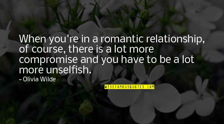 Relationship Compromise Quotes By Olivia Wilde: When you're in a romantic relationship, of course,