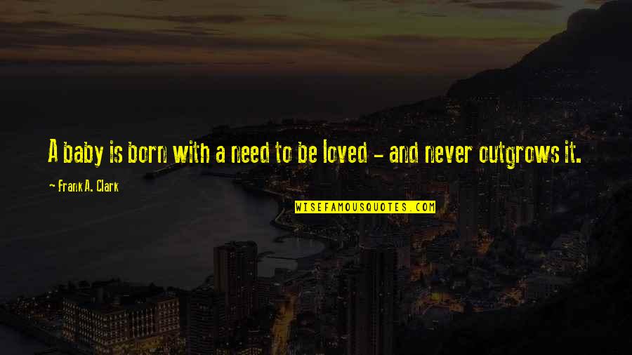 Relationship Contentment Quotes By Frank A. Clark: A baby is born with a need to Relationship Contentment Quotes By Frank A. Clark: A baby is born with a need to