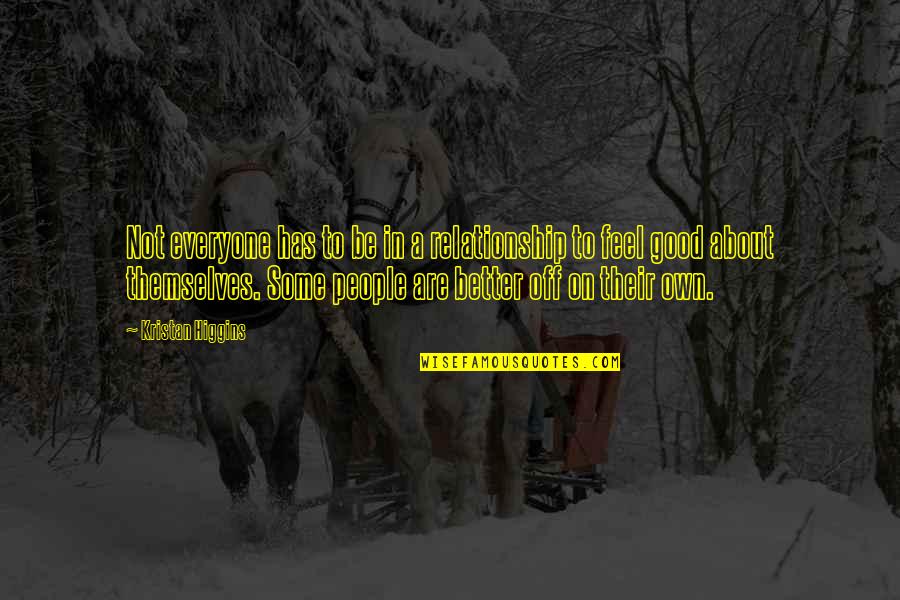 Relationship Contentment Quotes By Kristan Higgins: Not everyone has to be in a relationship Relationship Contentment Quotes By Kristan Higgins: Not everyone has to be in a relationship