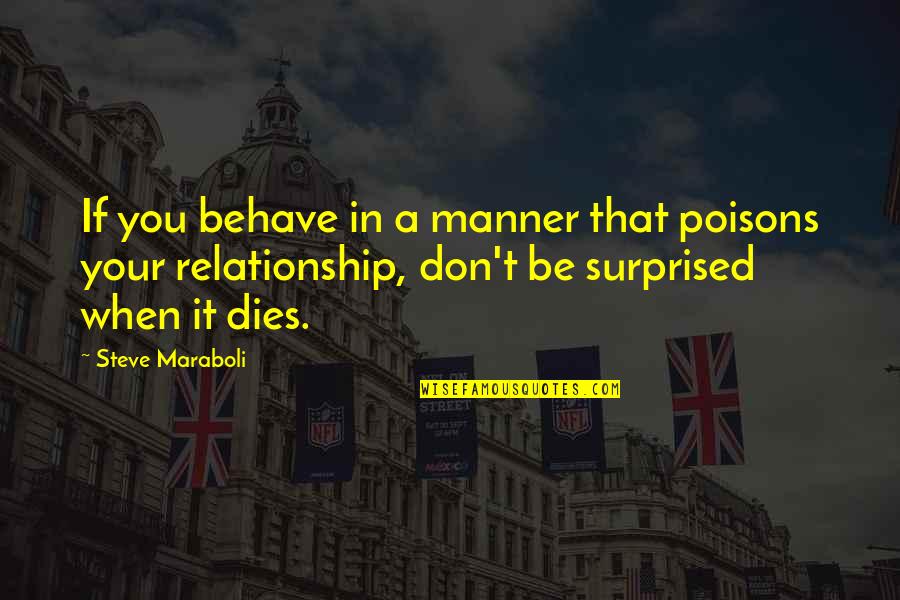 Relationship Dies Quotes By Steve Maraboli: If you behave in a manner that poisons