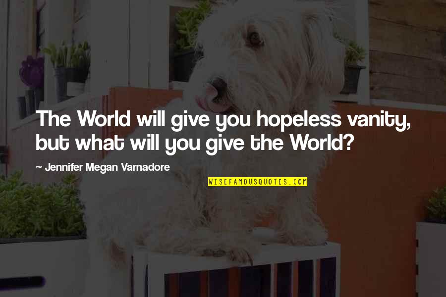 Relationship Disagreements Quotes By Jennifer Megan Varnadore: The World will give you hopeless vanity, but Relationship Disagreements Quotes By Jennifer Megan Varnadore: The World will give you hopeless vanity, but