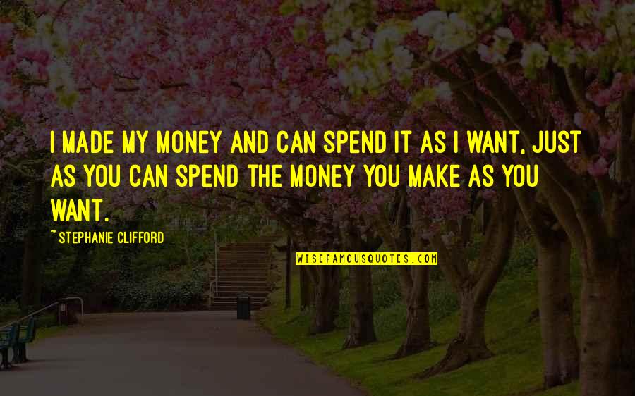 Relationship Disappointment Quotes By Stephanie Clifford: I made my money and can spend it