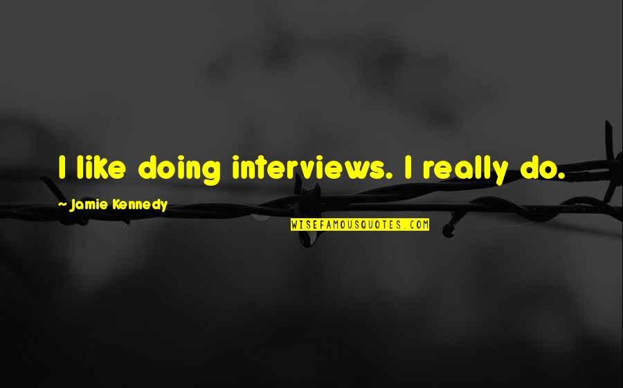 Relationship Diss Quotes By Jamie Kennedy: I like doing interviews. I really do.