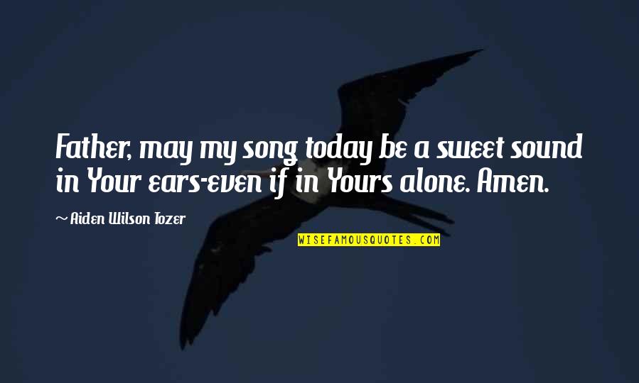 Relationship Disses Quotes By Aiden Wilson Tozer: Father, may my song today be a sweet