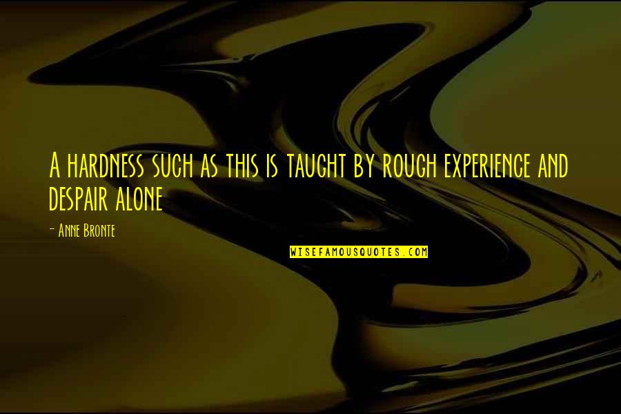 Relationship Downs Quotes By Anne Bronte: A hardness such as this is taught by