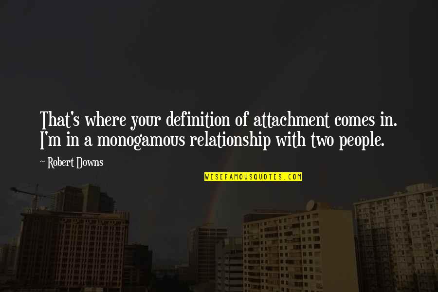 Relationship Downs Quotes By Robert Downs: That's where your definition of attachment comes in.