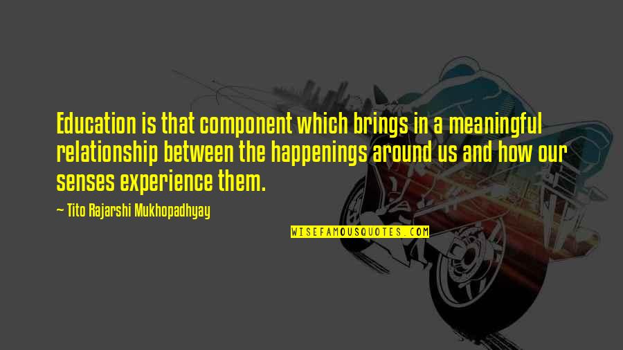 Relationship Education Quotes By Tito Rajarshi Mukhopadhyay: Education is that component which brings in a
