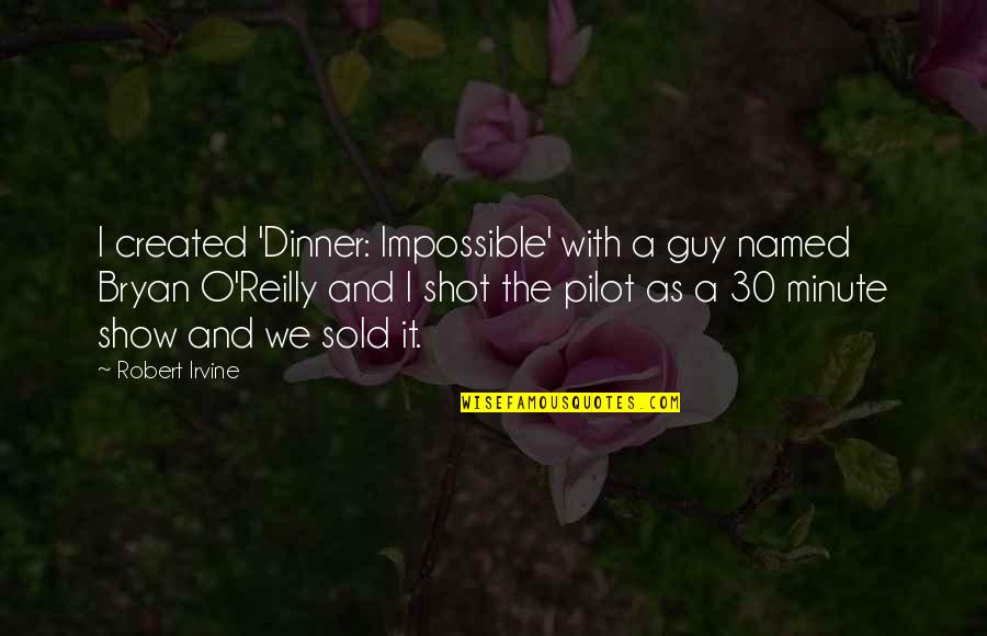 Relationship Ended Quotes By Robert Irvine: I created 'Dinner: Impossible' with a guy named Relationship Ended Quotes By Robert Irvine: I created 'Dinner: Impossible' with a guy named