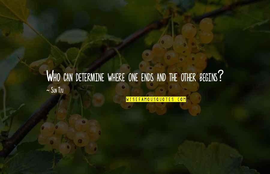 Relationship Ends Quotes By Sun Tzu: Who can determine where one ends and the