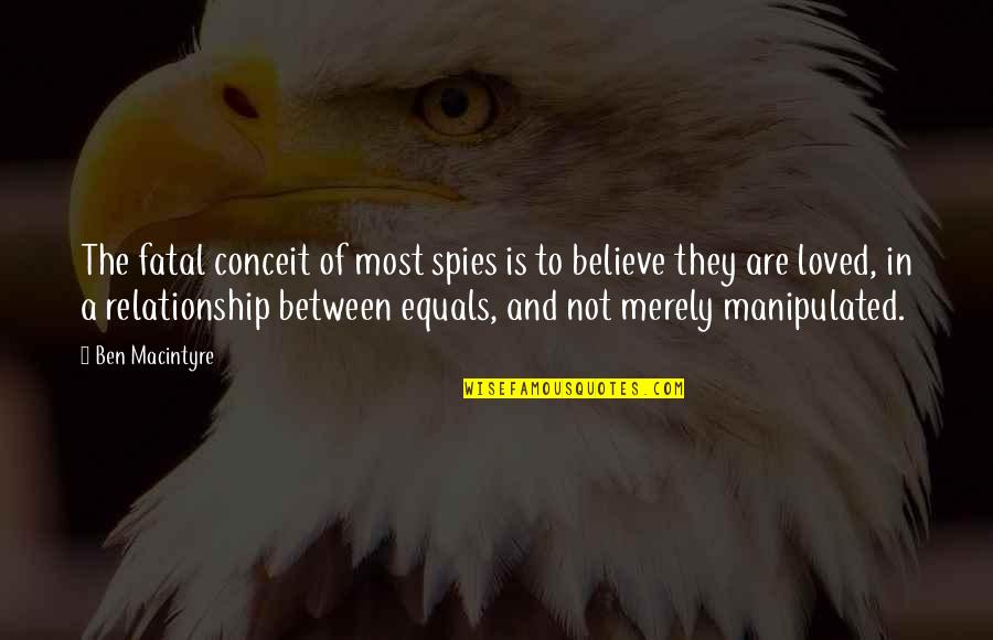 Relationship Equals Quotes By Ben Macintyre: The fatal conceit of most spies is to