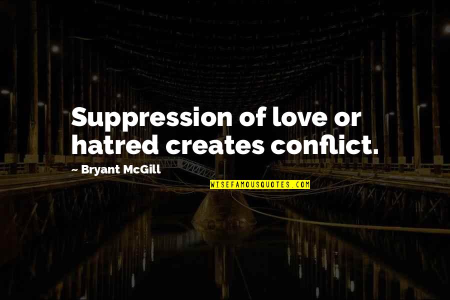 Relationship Evaluation Quotes By Bryant McGill: Suppression of love or hatred creates conflict.