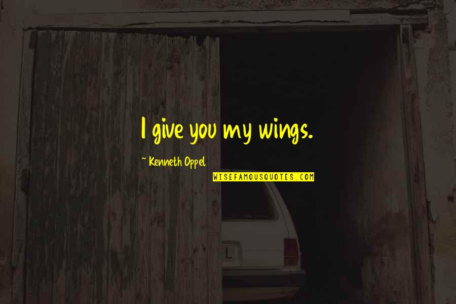 Relationship Excuses Quotes By Kenneth Oppel: I give you my wings.