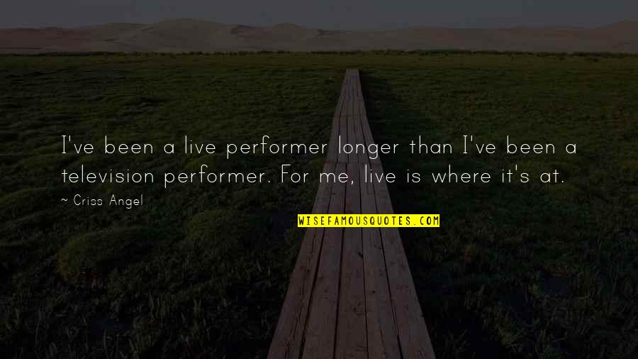 Relationship Expectation Quotes By Criss Angel: I've been a live performer longer than I've