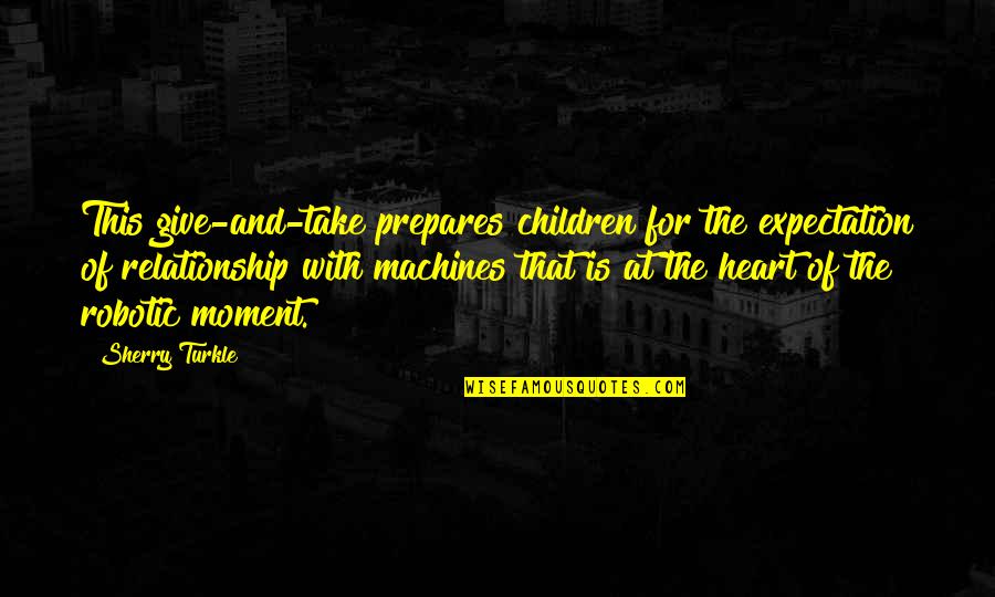 Relationship Expectation Quotes By Sherry Turkle: This give-and-take prepares children for the expectation of