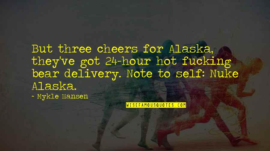 Relationship Experts Quotes By Mykle Hansen: But three cheers for Alaska, they've got 24-hour