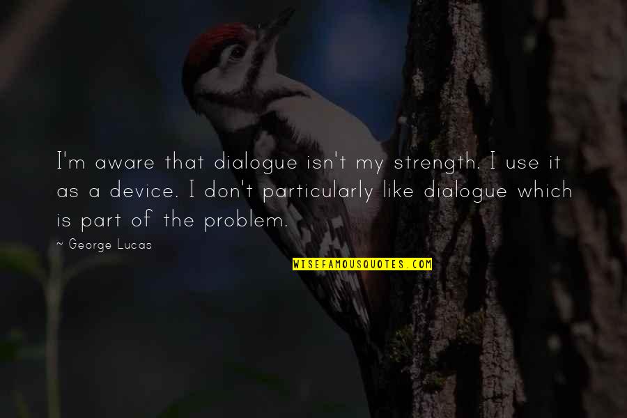 Relationship Facebook Quotes By George Lucas: I'm aware that dialogue isn't my strength. I Relationship Facebook Quotes By George Lucas: I'm aware that dialogue isn't my strength. I