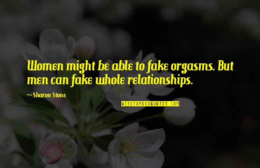 Relationship Fake Quotes By Sharon Stone: Women might be able to fake orgasms. But