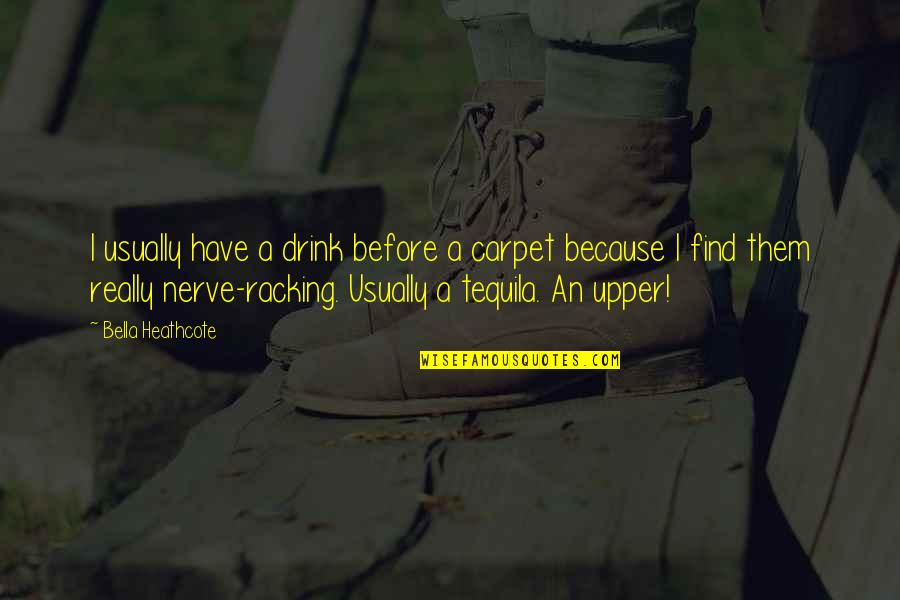Relationship Fights Quotes By Bella Heathcote: I usually have a drink before a carpet Relationship Fights Quotes By Bella Heathcote: I usually have a drink before a carpet