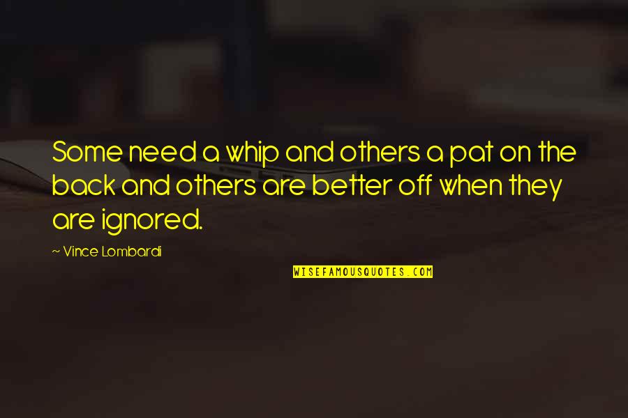 Relationship Fights Quotes By Vince Lombardi: Some need a whip and others a pat Relationship Fights Quotes By Vince Lombardi: Some need a whip and others a pat