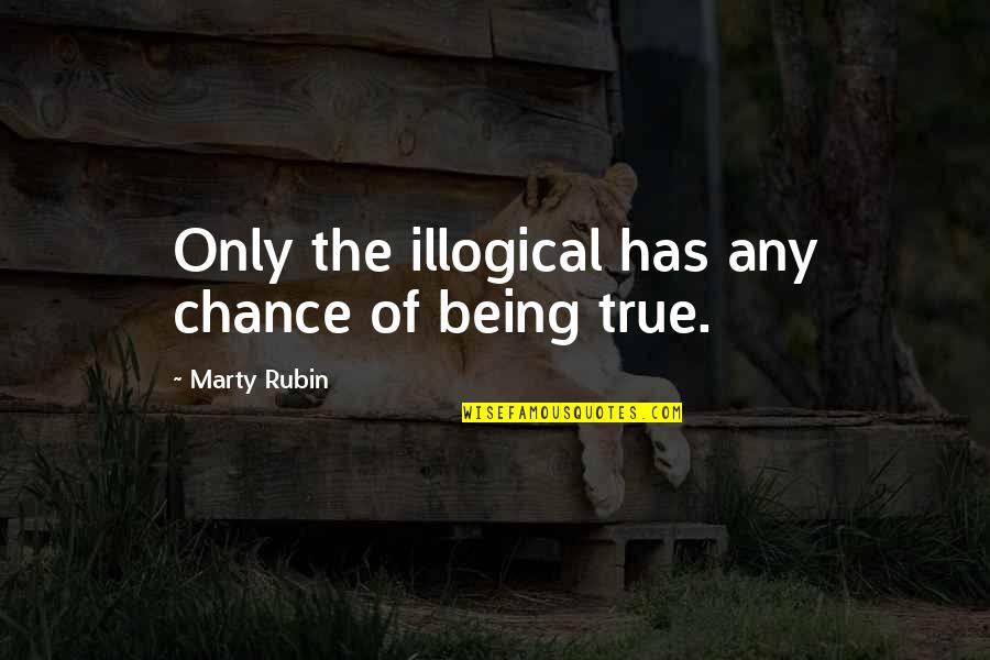 Relationship Fights Tagalog Quotes By Marty Rubin: Only the illogical has any chance of being
