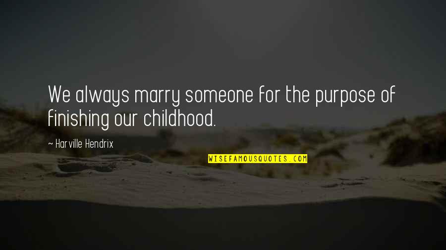 Relationship Finishing Quotes By Harville Hendrix: We always marry someone for the purpose of