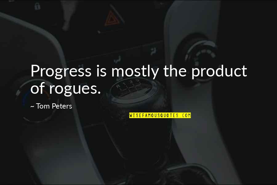Relationship Fixed Quotes By Tom Peters: Progress is mostly the product of rogues.