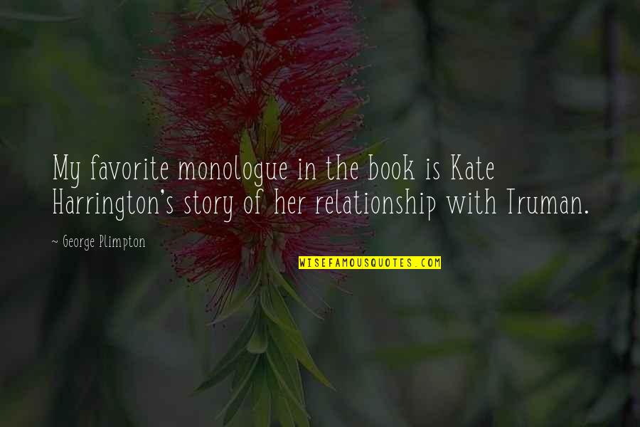 Relationship For Her Quotes By George Plimpton: My favorite monologue in the book is Kate