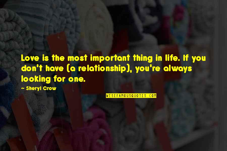 Relationship For Life Quotes By Sheryl Crow: Love is the most important thing in life.