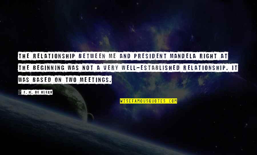 Relationship For Two Quotes By F. W. De Klerk: The relationship between me and President Mandela right Relationship For Two Quotes By F. W. De Klerk: The relationship between me and President Mandela right
