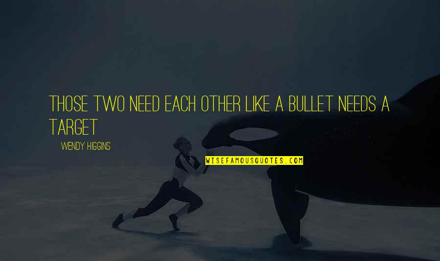 Relationship For Two Quotes By Wendy Higgins: Those two need each other like a bullet