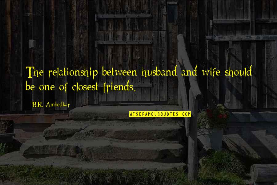 Relationship Friends Quotes By B.R. Ambedkar: The relationship between husband and wife should be