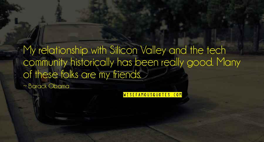 Relationship Friends Quotes By Barack Obama: My relationship with Silicon Valley and the tech