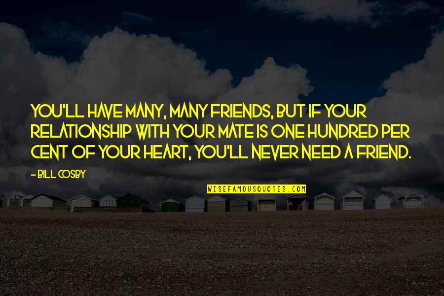 Relationship Friends Quotes By Bill Cosby: You'll have many, many friends, but if your