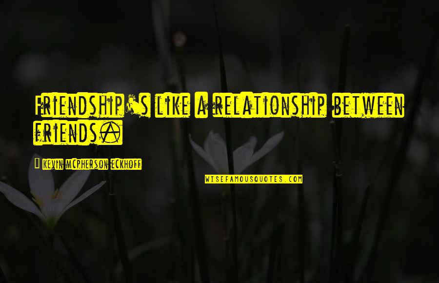 Relationship Friends Quotes By Kevin Mcpherson Eckhoff: Friendship's like a relationship between friends.