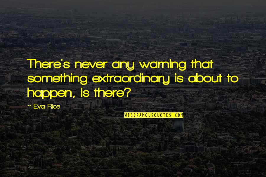 Relationship From The Bible Quotes By Eva Rice: There's never any warning that something extraordinary is