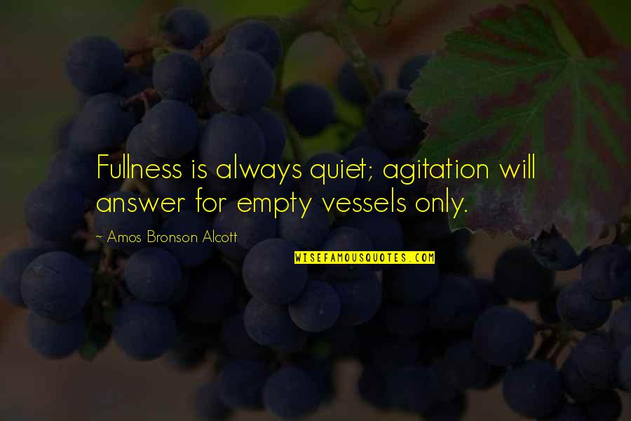 Relationship Frustrations Quotes By Amos Bronson Alcott: Fullness is always quiet; agitation will answer for