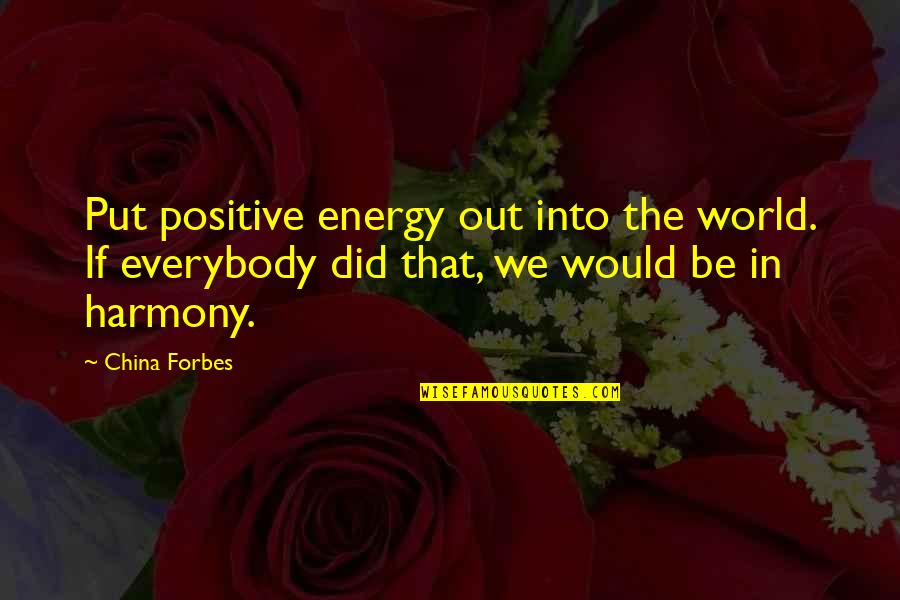 Relationship Gone Sour Quotes By China Forbes: Put positive energy out into the world. If