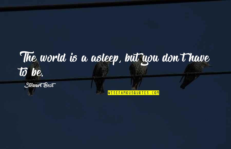 Relationship Growth Quotes By Stewart Best: The world is a asleep, but you don't