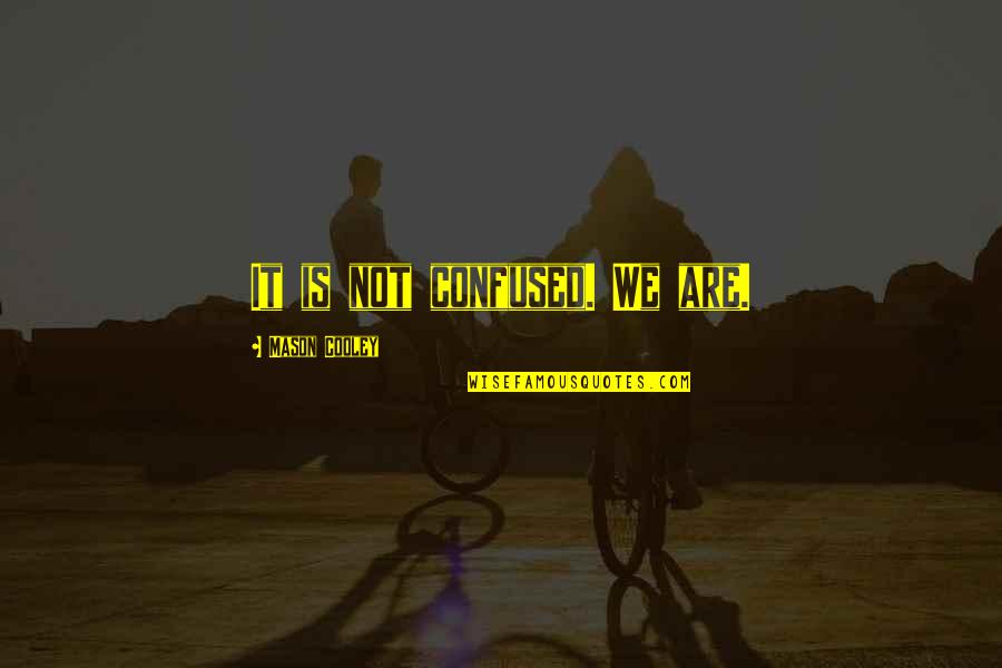 Relationship Hardships Quotes By Mason Cooley: It is not confused. We are. Relationship Hardships Quotes By Mason Cooley: It is not confused. We are.