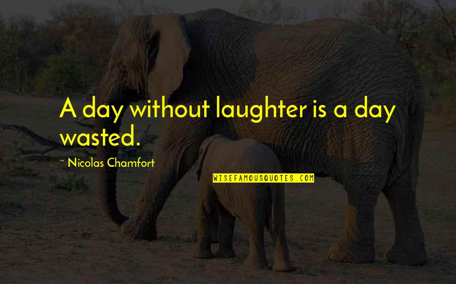 Relationship Have Ups And Downs Quotes By Nicolas Chamfort: A day without laughter is a day wasted.