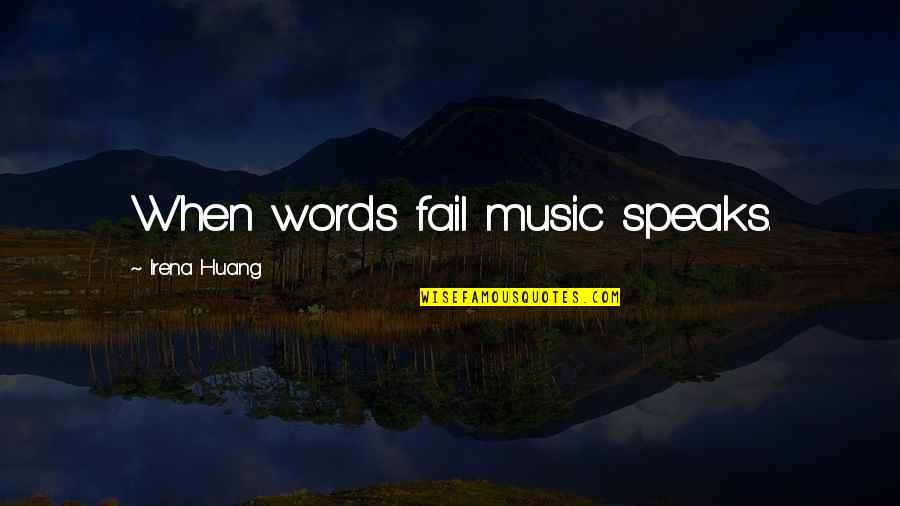 Relationship Hiding Quotes By Irena Huang: When words fail music speaks.