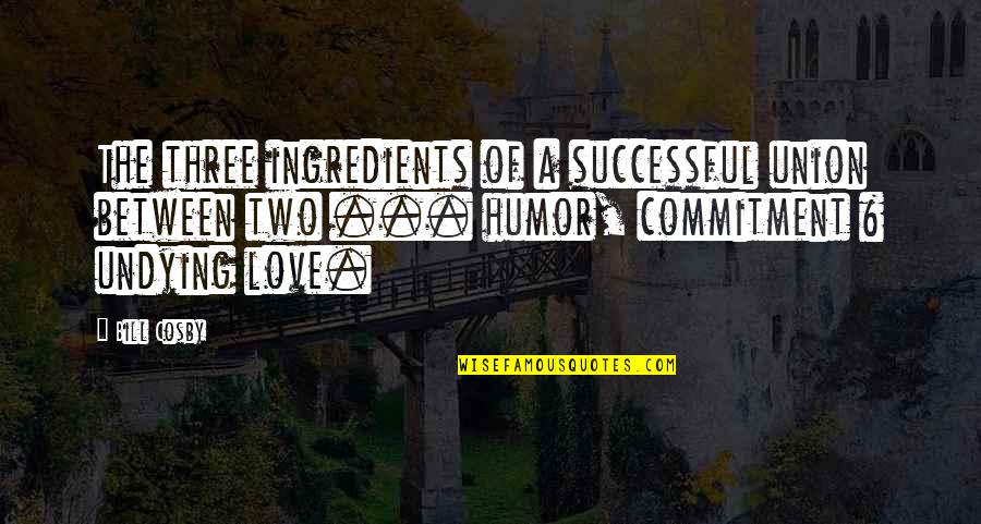 Relationship Humor Quotes By Bill Cosby: The three ingredients of a successful union between