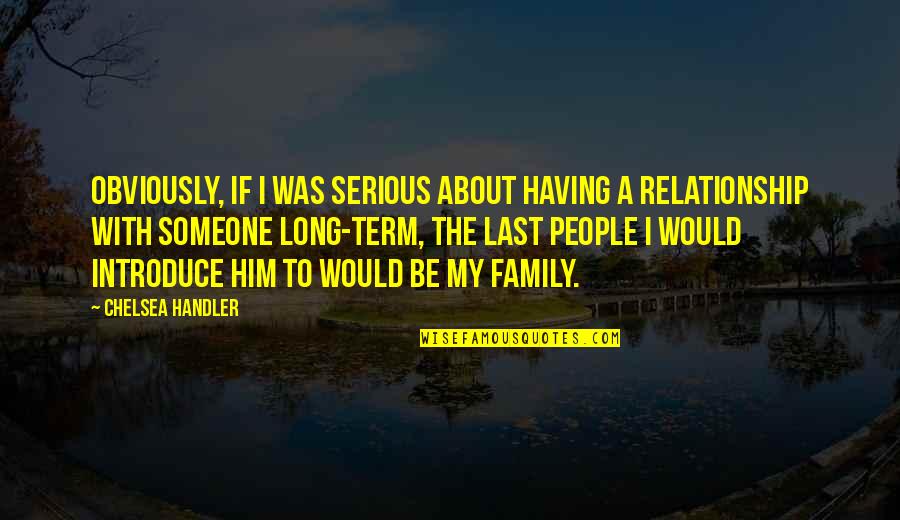 Relationship Humor Quotes By Chelsea Handler: Obviously, if I was serious about having a