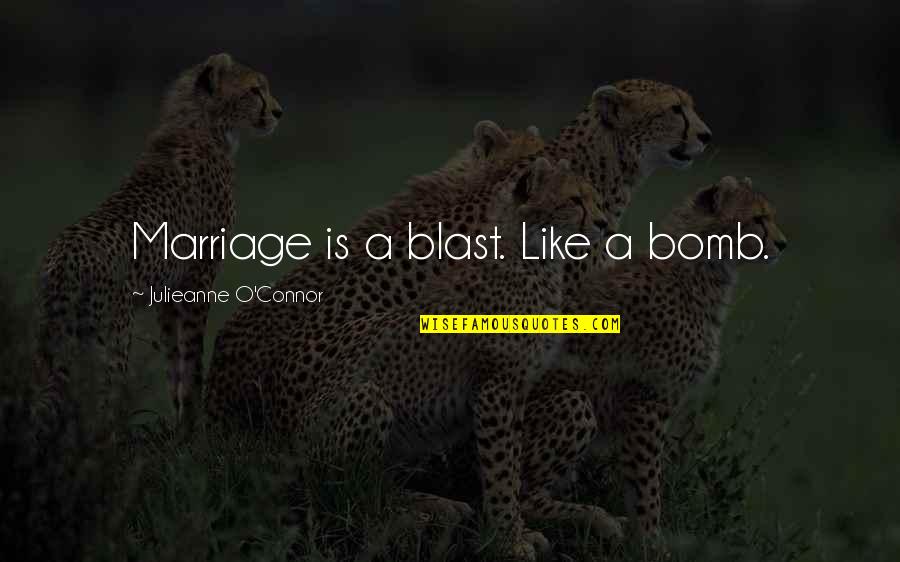 Relationship Humor Quotes By Julieanne O'Connor: Marriage is a blast. Like a bomb.