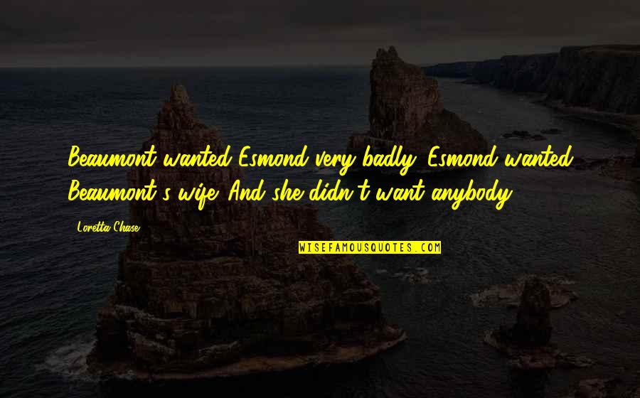 Relationship Humor Quotes By Loretta Chase: Beaumont wanted Esmond very badly. Esmond wanted Beaumont's