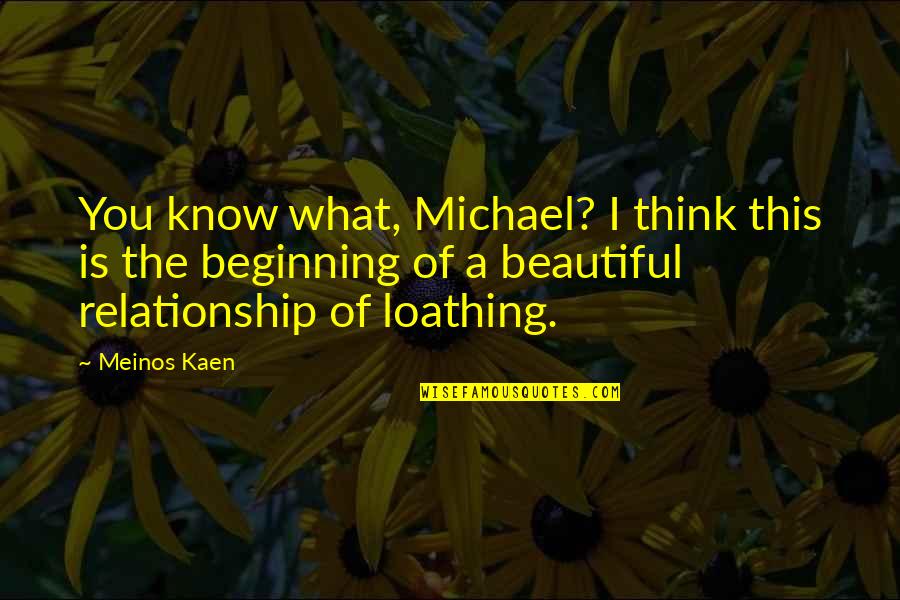 Relationship Humor Quotes By Meinos Kaen: You know what, Michael? I think this is