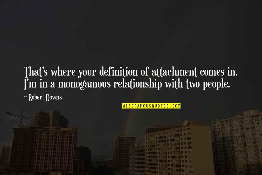Relationship Humor Quotes By Robert Downs: That's where your definition of attachment comes in.