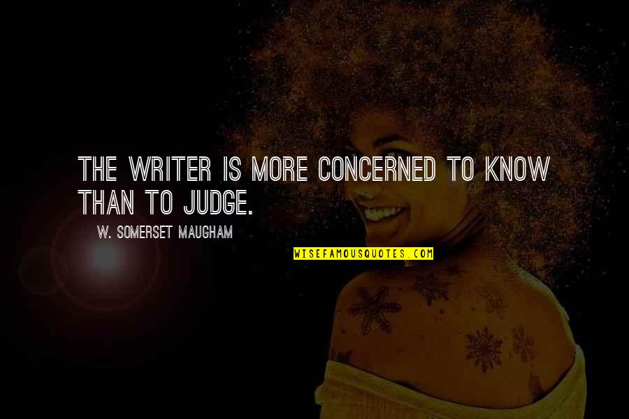 Relationship Hurdles Quotes By W. Somerset Maugham: The writer is more concerned to know than