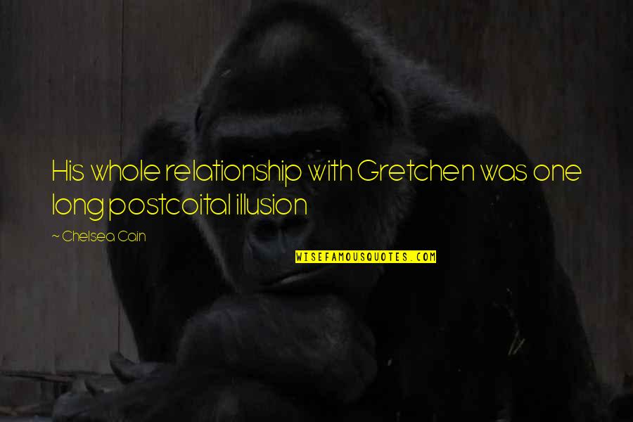 Relationship Illusion Quotes By Chelsea Cain: His whole relationship with Gretchen was one long