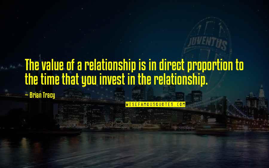 Relationship Inspirational Quotes By Brian Tracy: The value of a relationship is in direct Relationship Inspirational Quotes By Brian Tracy: The value of a relationship is in direct